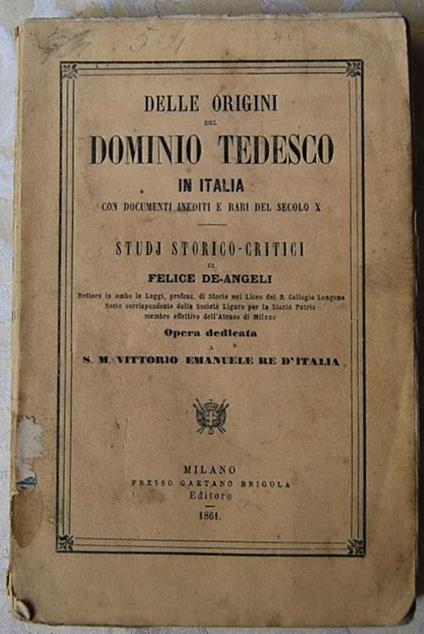 Delle Origini Del Dominio Tedesco In Italia. Con Documenti Inediti E Rari Del Secolo X - Felice De Angeli - copertina