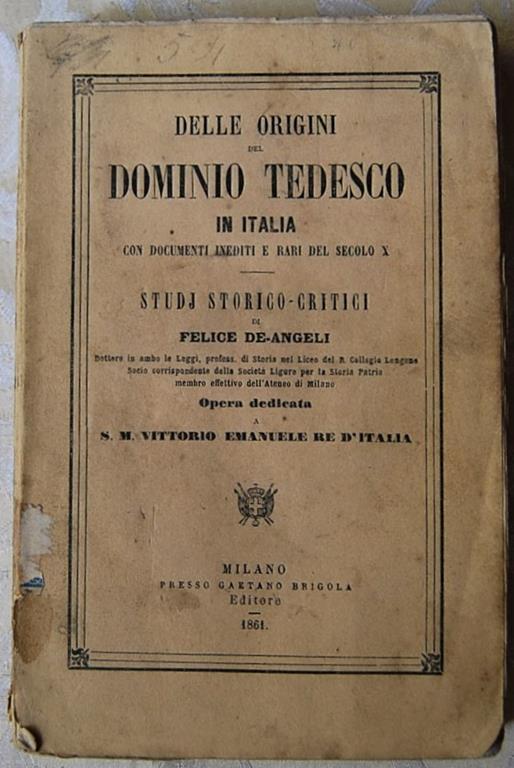 Delle Origini Del Dominio Tedesco In Italia. Con Documenti Inediti E Rari Del Secolo X - Felice De Angeli - copertina