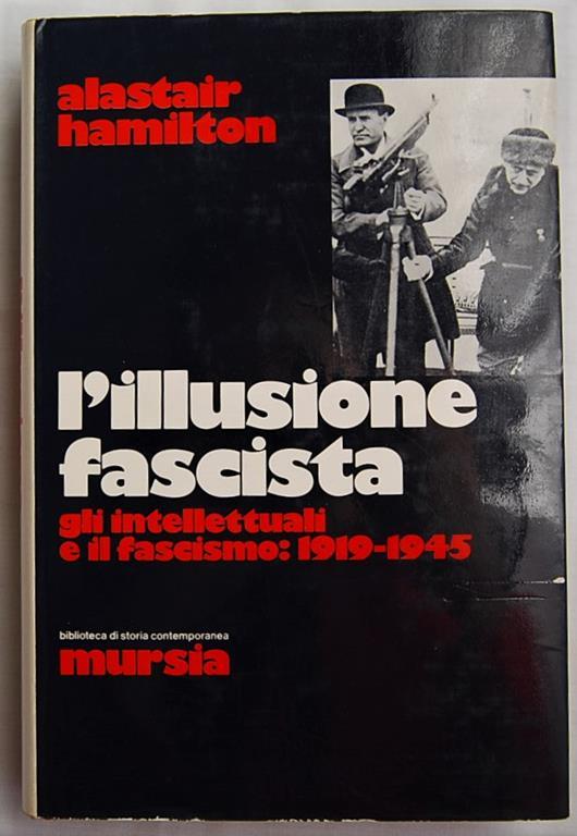 L' Illusione Fascista. Gli Intellettuali E Il Fascismo 1919 1945 - Alastair Hamilton - copertina