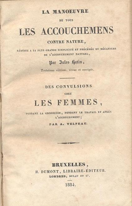 La Manoeuvre De Tous Les Accouchemens Contre Nature. Rèduite A Sa Plus Grande Simplicité Et Precedée Du Mécanisme De L'accouchement Naturel. Troisième Édition, Revue Et Corrigée. Unito A: Des Convulsion Chez Les Femmes Pendant La Grossesse, Pendant L - Jules Hatin - copertina