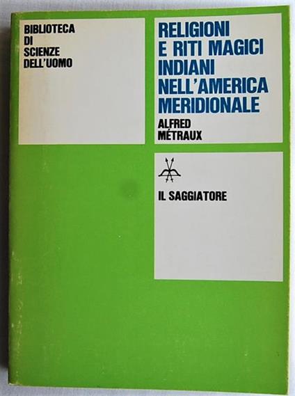 Religioni E Riti Magici Indiani Nell'america Meridionale - Métraux Alfred - copertina