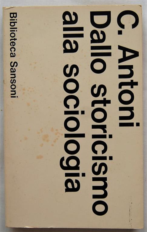 Dallo Storicismo Alla Sociologia - Carlo Antoni - copertina