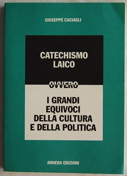 Catechismo Laico. Ovvero I Grandi Equivoci Della Cultura E Della Politica - Giuseppe Caciagli - copertina