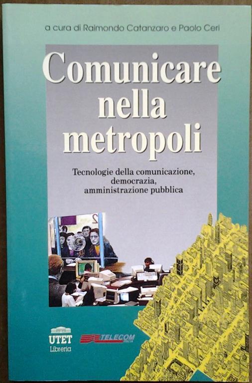 Comunicare Nella Metropoli. Tecnologie Della Comunicazione, Democrazia, Amministrazione Pubblica - Raimondo Catanzaro - copertina