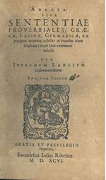 Adagia: sive sententiae proverbiales: Graecae, Latinae, Germanicae, ex praecipuis autoribus collectae: ac brevibus notis illustratae: inque locos communes redactae. Per Iosephum Langium ... Una cum indice