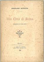 Alla città di Roma. Commedia in due atti