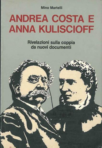 Andrea Costa e Anna Kuliscioff. Rivelazioni sulla coppia da nuovi docummenti - Mino Martelli - copertina