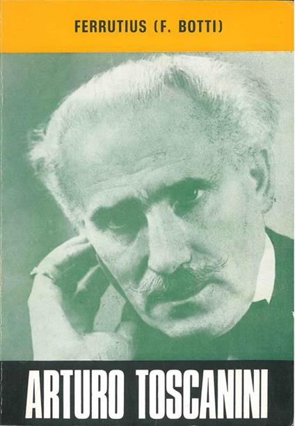 Arturo Toscanini a 20 anni dalla morte (25 marzo 1868 - 16 gennaio 1957) - Ferruccio Botti - copertina