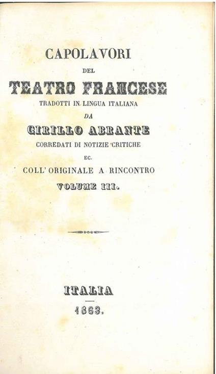 Capolavori del teatro francese tradotti in lingua italiana da Cirillo Abrante corredati di notizie critiche... Con l'originale a rincontro. Volume III: Volterre - Cirillo Abrante - copertina