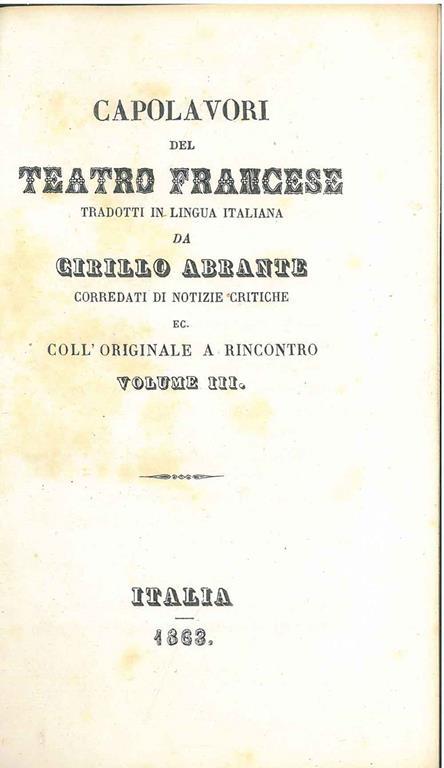 Capolavori del teatro francese tradotti in lingua italiana da Cirillo Abrante corredati di notizie critiche... Con l'originale a rincontro. Volume III: Volterre - Cirillo Abrante - copertina