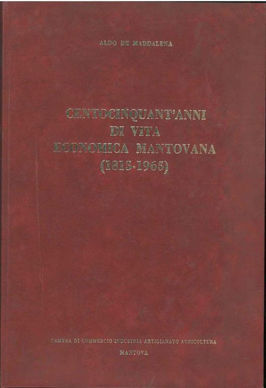 Centocinquant'anni di vita economica Mantovana (1815-1965) - Aldo De Maddalena - copertina