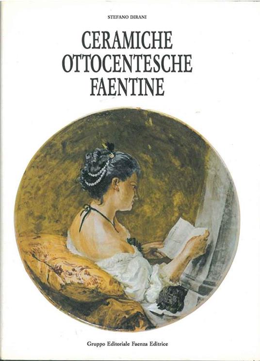 Ceramiche ottocentesche faentine Presentazione di G. C. Bojani - Stefano Dirani - copertina