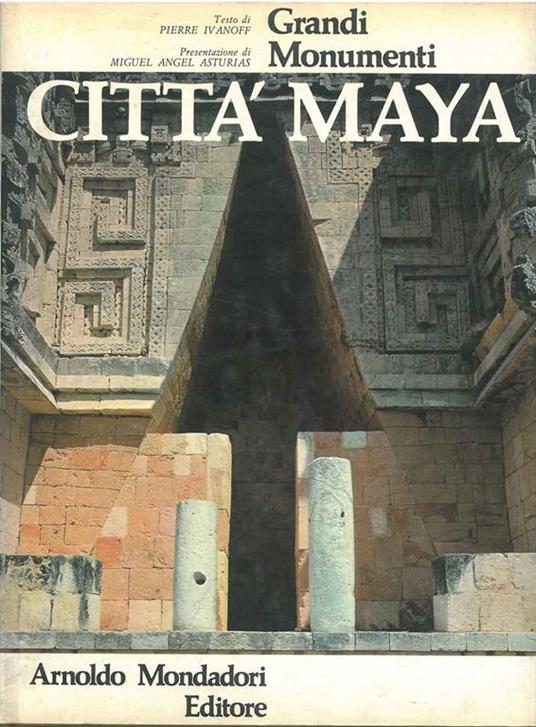 Città Maya. Grandi monumenti Presentazione di M. A. Asturias - Pierre Ivanoff - copertina