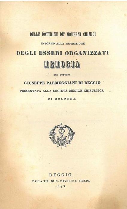 Delle dottrine de' moderni chimici intorno alla nutrizione degli esseri organizzati. Memoria del Dottore Parmeggiani di Reggio - Giuseppe Parmeggiani - copertina