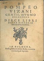 Di Pompeo Vizani gentil'huomo bolognese Diece libri delle historie della sua patria