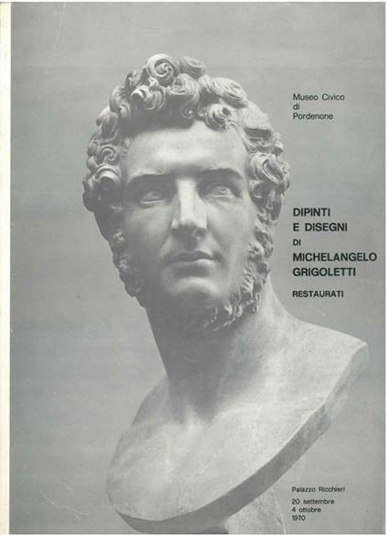 Dipinti e disegni di Michelangelo Grigoletti restaurati. Museo Civico di Pordenone, settembre-ottobre 1970 - copertina