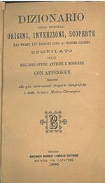 Dizionario delle principali origini, invenzioni, scoperte dai tempi più remoti sino ai nostri giorni compilato sulle migliori opere antiche e moderne con appendice intorno alle più interessanti Scoperte Geografiche e della scienza Medico-Chirurgica