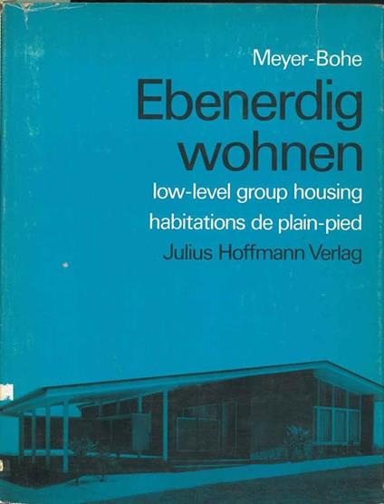 Ebenerdig Wohnen. Low-level group housing. Der Flachbau als Wohnform und als stadtebauliches Element - Walter Meyer-Bohe - copertina