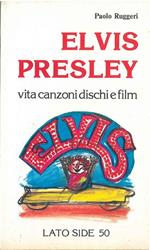 Elvis Presley. Vita canzoni dischi e film