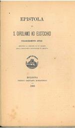 Epistola di S. Girolamo ad Eustochio. Volgarizzamento antico secondo la lezione di un codice della biblioteca Municipale di Genova. Scelta di curiosità letterarie inedite o rare dal secolo XIII al XVII in appendice alla Collezione di opere inedite o 