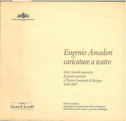 Eugenio Amadori. Caricature a teatro. Volti e risvolti umoristici di grandi musicisti al Teatro Comunale di Bologna 1949-1987 - copertina