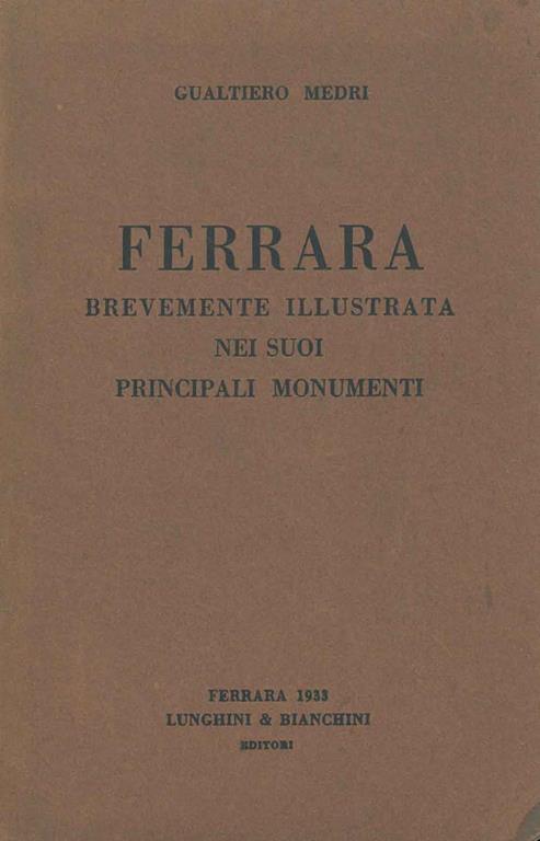 Ferrara brevemente illustrata nei suoi principali monumenti - Gualtiero Medri - copertina