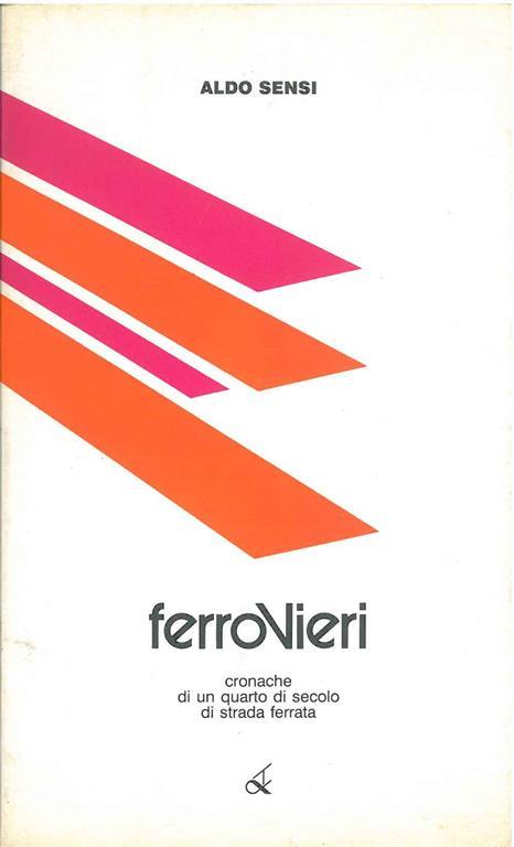 Ferrovieri. Cronache di un quarto di secolo di strada ferrata - Aldo Sensi - copertina