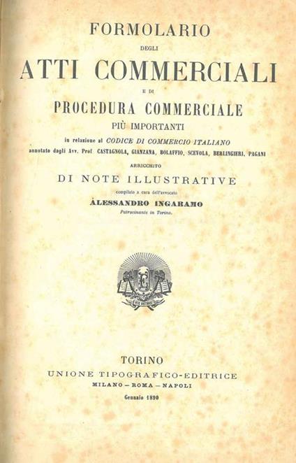 Formolario degli atti commerciali e di procedura commerciale più importanti in relazione al Codice di Commercio Italiano annotato da Castagnola, Gianzana, Bolaffio, Scevola, Berlingeri, Pagani, arricchito di note illustrative - Alessandro Ingaramo - copertina