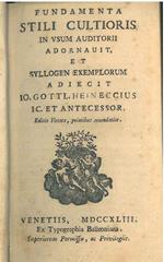 Fundamenta stili cultioris in usum auditorii adornavit, et syllogen exemplorum adiecit Io. Gottl. Heineccius Ic. et Antecessor. Editio Veneta, prioribus emendatior