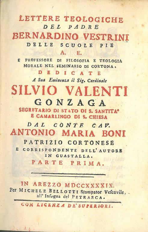 Lettere teologiche del padre Bernardino Vestrini delle scuole Pie A. E... dedicate a Sue eminenza il Sig. Cardinale Silvio Valenti Gonzaga... dal conte Cav. Antonio Maria Boni patrizio cortonese. IL SOLO PRIMO VOLUME - Bernardino Vestrini - copertina