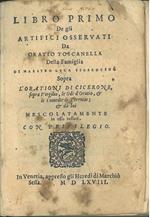 Libro primo de gli artifici osservati da Oratio Toscanella della famiglia di maestro Luca Fiorentino sopra l'orationi di Cicerone, sopra Virgilio, le ode d'Oratio, & le comedie di Terentio & da lui mescolatamente in esso tessuti