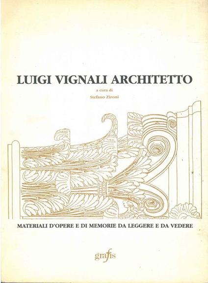 Luigi Vignali architetto. Materiali d'opere e di memorie da leggere e da vedere - Stefano Zironi - copertina