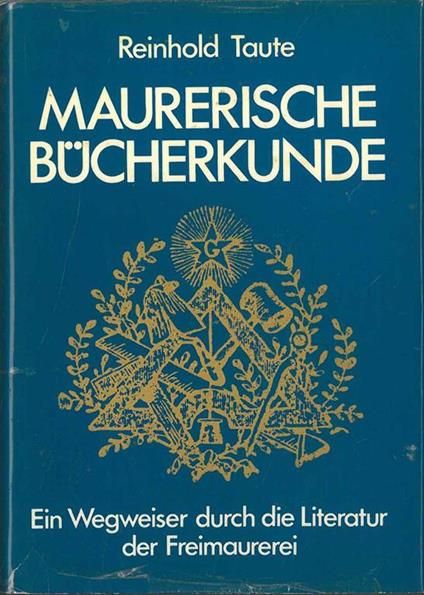 Maurerische Buchekunde. Ein Wegweiser durch die literatur der Freimaurerei - Reinhold Taute - copertina