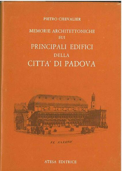 Memorie architettoniche sui principali edifici della città di Padova. Padova, Presso i Fratelli Gamba, 1831, ma - Pietro Chevalier - copertina