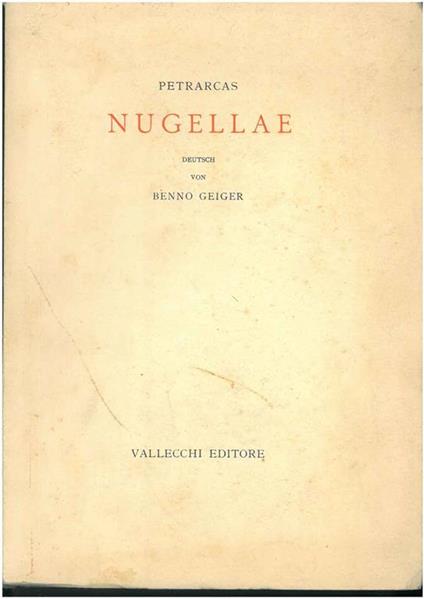 Nugellae. Das sind Saemtliche im Canzoniere nicht Enthaltenen Zerstreuten Dichtungen oder Rime Estravaganti zum Ersten Mal dem Inhalt Nach Geordnet und Aus dem italienischen ins deutsche Uebersetzt von Benno Geiger - Francesco Petrarca - copertina