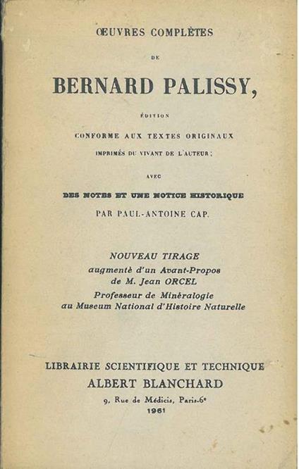 Oeuvres completes de Bernard Palissy. Edition conforme aux textes originaux imprimés du vivant de l'auteur avec des notes et une notice historique par Paul-Antoine Cap. Nouveau tirage augmenté d'un avant propos de M. Jean Orcel - Bernard Palissy - copertina