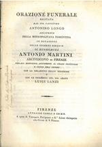 Orazione funerale recitata dal Sig. Canonico Antonio Longo arciprete della metropolitana fiorentina in occasione delle solenni esequie di monsignore Antonio Martini arcivescovo di Firenze...