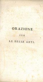 Orazione per le belle arti. (Questa orazione, messa dall'autore in oblio, alla venuta in Bologna dell'Imperatore, e Re Napoleone Bonaparte, esce alla luce...)