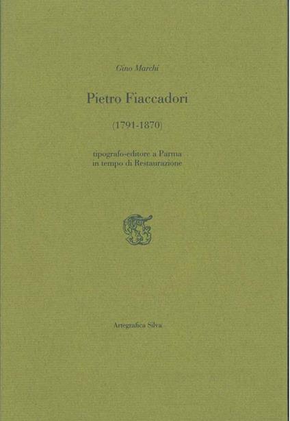 Pietro Fiaccadori (1791-1870). Tipografo-editore a Parma in tempo di restaurazione - Gianluigi Marchi - copertina