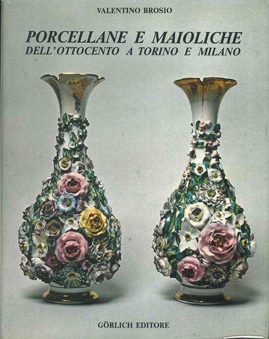 Porcellane e maioliche dell'ottocento a Torino e Milano - Valentino Brosio - copertina