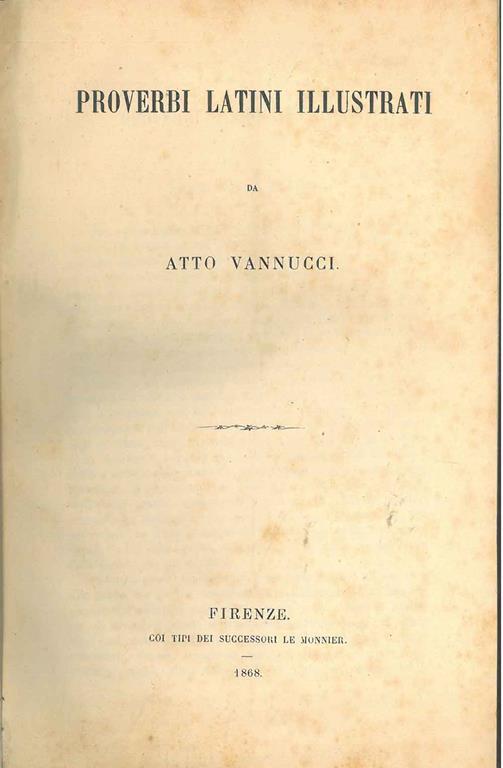 Proverbi latini illustrati. Firenze, Le Monnier, 1868. Legato assieme: Bruno Tommaso: Precetti e sentenze di Plauto. Ricerche e note - Atto Vannucci - copertina