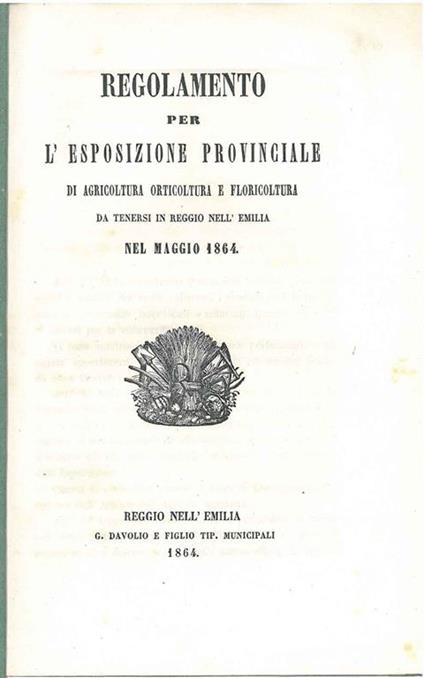 Regolamento per l'esposizione provinciale di agricoltura orticoltura e floricoltura da tenersi in Reggio nell'Emilia nel maggio 1864 - copertina
