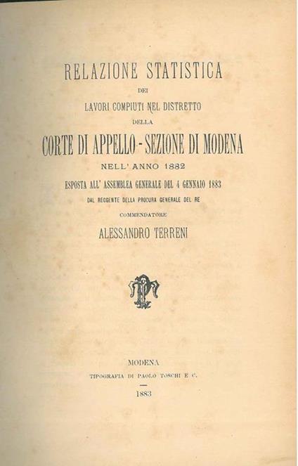 Relazione statistica dei lavori compiuti nel distretto della corte di appello-sezione di Modena nell'anno 1882 esposta all'assemblea generale del 4 gennaio 1883 - Alessandro Terreni - copertina