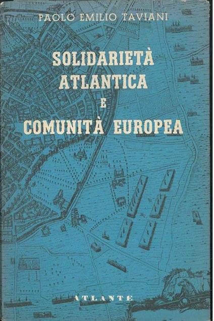 Solidarietà atlantica e comunità europea - Paolo E. Taviani - copertina