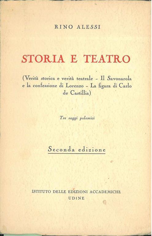 Storia e teatro (Verità storica e verità teatrale - Il Savonarola e la confessione di Lorenzo - La figura di Carlo de Castilla). Tre saggi polemici. Seconda edizione. Copia autografata - Rino Alessi - copertina