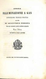 Sulla illuminazione a gas. Istruzione teorico pratica ad uso di qualunque persona che ami conoscere questa moderna industria. Terza edizione riveduta dall'autore