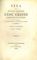 Vita di nostro signore Gesù Cristo estratta dai santi evangeli cui si è aggiunta la spiegazione delle feste mobili del Signore. Nuova edizione riveduta e ricorretta