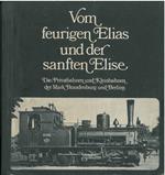 Vom feurigen Elias und del Sanften Elise. Die Privatbahnen und Kleidahnen der Mark Brandenbourg und Berlins (Le ferrovie private del Brandenburgo e Berlino)