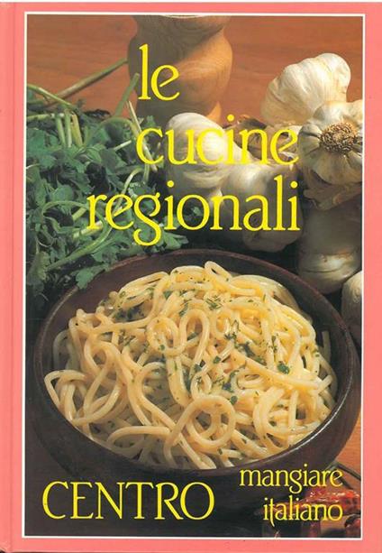 Le cucine regionali. Centro. Mangiare italiano - copertina