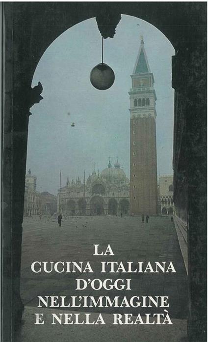 La cucina italiana d'oggi nell'immagine e nella realtà. VII convegno internazionale. Venezia novembre 1984 - copertina